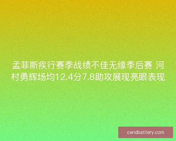 孟菲斯疾行赛季战绩不佳无缘季后赛 河村勇辉场均12.4分7.8助攻展现亮眼表现